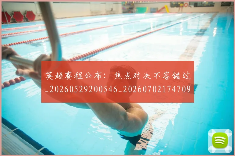 英超赛程公布:焦点对决不容错过_20260529200546_20260702174709